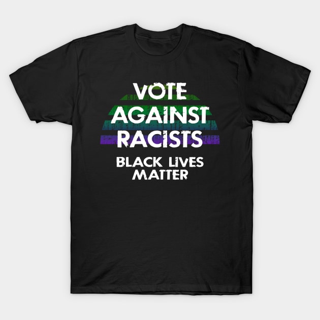 Vote against racism. Elections 2020. Be the change. End police brutality. Fight systemic racism. Black lives matter. No place for racists in politics, government. Race equality. T-Shirt by IvyArtistic